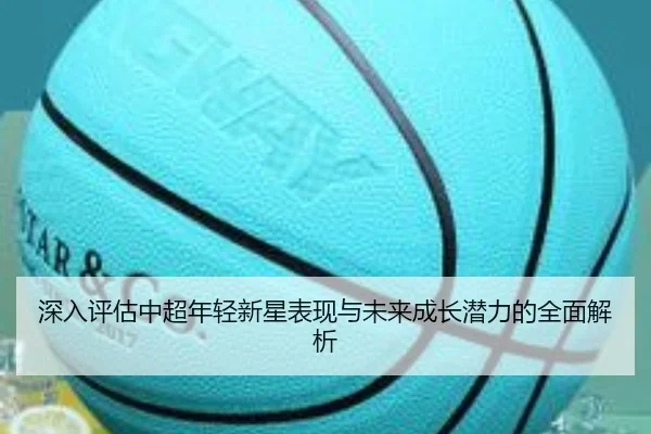 深入评估中超年轻新星表现与未来成长潜力的全面解析